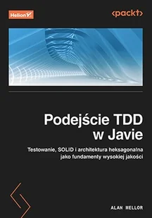 Podejście TDD w Javie. Testowanie, SOLID i architektura heksagonalna jako fundamenty wysokiej jakości - Systemy operacyjne i oprogramowanie - miniaturka - grafika 1