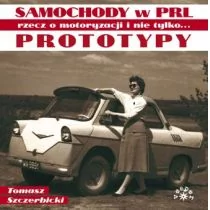 Prototypy Rzecz O Motoryzacji I Nie Tylko Samochody W Prl Tomasz Szczerbicki - Albumy - historia - miniaturka - grafika 1