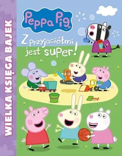 zbiorowa Praca Świnka Peppa. Z przyjaciółmi jest super! - Powieści i opowiadania - miniaturka - grafika 1