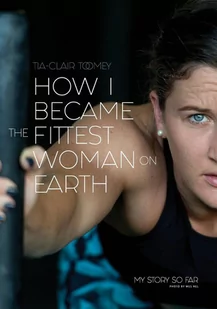 Tia-Clair Toomey How I Became the Fittest Woman on Earth - Biografie obcojęzyczne - miniaturka - grafika 1