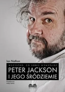 Wszystko, co sobie wymyślisz: Peter Jackson i jego - Ian Nathan - Felietony i reportaże - miniaturka - grafika 1
