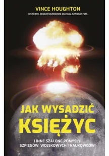 Jak wysadzić Księżyc i inne szalone pomysły szpiegów, wojskowych i naukowców - Felietony i reportaże - miniaturka - grafika 2