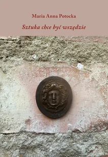 Sztuka chce być wszędzie - Maria Anna Potocka - książka - Książki o kulturze i sztuce - miniaturka - grafika 1