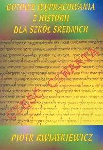 Historia, Gotowe wypracowania z historii - klasa 4, szkoła ponadgimnazjalna - Piotr Kwiatkiewicz - Podręczniki dla liceum - miniaturka - grafika 1