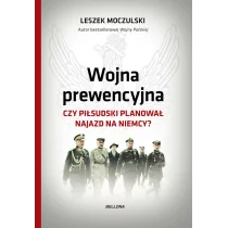 Wojna prewencyjna. Czy Piłsudski planował najazd na Niemcy$665 - Leszek Moczulski - Historia Polski - miniaturka - grafika 1