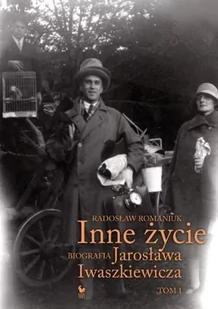 Inne życie. Biografia Jarosława Iwaszkiewicza. Tom 1 - Radosław Romaniuk - Pamiętniki, dzienniki, listy - miniaturka - grafika 1