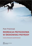 Psychologia - REKREACJA PRZYGODOWA W ŚRODOWISKU PRZYRODY UWARUNKOWANIA PODMIOTOWE PIOTR PRÓCHNIAK - miniaturka - grafika 1