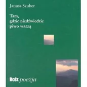 Poezja - Bosz Tam, gdzie niedźwiedzie piwo warzą - Janusz Szuber - miniaturka - grafika 1