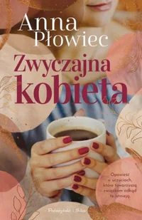 Prószyński Media Zwyczajna kobieta - Anna Płowiec - Literatura obyczajowa - miniaturka - grafika 3