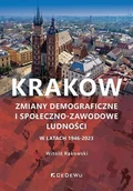 Ekonomia - Kraków. Zmiany demograficzne i społeczno-zawodowe ludności w latach 1946-2023 - Witold Rakowski - książka - miniaturka - grafika 1