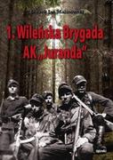 Historia Polski - 1. Wileńska Brygada AK ""Juranda"". Relacje żołnierzy, wspomnienia dowódców - Malinowski Leszek Jan - miniaturka - grafika 1