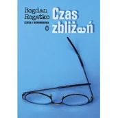 Felietony i reportaże - Wydawnictwo Literackie Bogdan Rogatko Czas zbliżeń. Szkice i wspomnienia - miniaturka - grafika 1