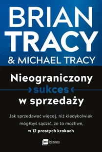 Nieograniczony sukces w sprzedaży. Jak sprzedawać więcej, niż kiedykolwiek mógłbyś sądzić, że to możliwe, w 12 prostych krokach - Rozwój osobisty - miniaturka - grafika 1