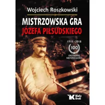 Roszkowski Wojciech Mistrzowska gra Józefa Piłsudskiego