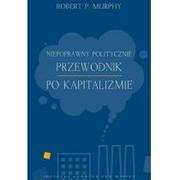 Ekonomia - Instytut Ludwiga von Misesa Robert P. Murphy Niepoprawny politycznie przewodnik po kapitalizmie - miniaturka - grafika 1