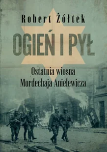 Ogień i pył. Ostatnia wiosna Mordechaja Anielewicza - Powieści - miniaturka - grafika 2
