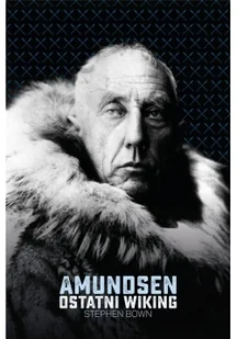 AMUNDSEN OSTATNI WIKING STEPHEN BOWN - Biografie i autobiografie - miniaturka - grafika 3
