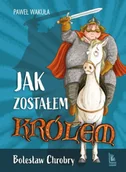 Baśnie, bajki, legendy - Jak zostałem królem - Bolesław Chrobry - Paweł Wakuła - miniaturka - grafika 1