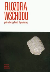 Wydawnictwo Uniwersytetu Jagiellońskiego Beata Szymańska (red.) Filozofia Wschodu - Filozofia i socjologia - miniaturka - grafika 1