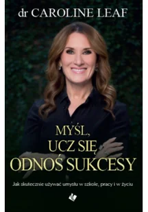 Szaron Myśl, ucz się, odnoś sukcesy. Jak skutecznie używać umysłu w szkole, pracy i w życiu Caroline Leaf - Poradniki psychologiczne - miniaturka - grafika 2