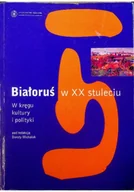 Felietony i reportaże - Białoruś w XX stuleciu w kręgu kultury i polityki - miniaturka - grafika 1