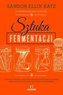 Sztuka Fermentacji Praktyczne Wskazówki Z Całego Świata Na Temat Procesu Kiszenia I Fermentacji Warzyw Owoców Miodu Ziaren Nabiału Strączków I Innych Produktów Sandor Ellix Katz - Poradniki hobbystyczne - miniaturka - grafika 2