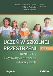 Uczeń w szkolnej przestrzeni uczenia się i wyrównywania szans edukacyjnych. Tom 1 - Elżbieta Stokowska-Zagdan, Elżbieta Woźnicka, Cęcelek Grażyna redakcja naukowa - książka - Podręczniki dla szkół wyższych - miniaturka - grafika 1