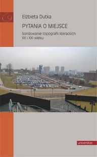 Elżbieta Dutka Pytania o miejsce Sondowanie topografii literackich XX i XXI wieku e-book) - E-booki - podręczniki - miniaturka - grafika 1