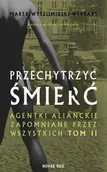 Powieści historyczne i biograficzne - Przechytrzyć śmierć. Agentki alianckie zapomniane przez wszystkich. Tom 2 - miniaturka - grafika 1