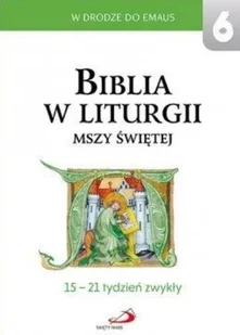 Biblia w liturgii Mszy Świętej. 15-21 tydzień. W drodze do Emaus. Tom 6 - Religia i religioznawstwo - miniaturka - grafika 1