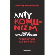 Antykomunizm czyli upadek Polski Publicystyka lat 1998-2019 Andrzej Romanowski - Polityka i politologia - miniaturka - grafika 1