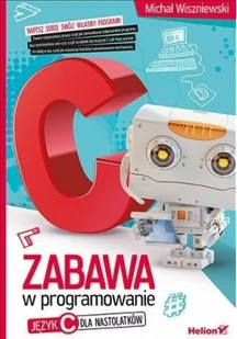 Helion Zabawa w programowanie Język C dla nastolatków - Michał Wiszniewski - Książki o programowaniu - miniaturka - grafika 2