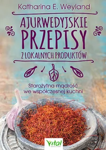 Ajurwedyjskie przepisy z lokalnych produktów Starożytna mądrość we współczesnej kuchni KATHARINA WEYLAND - Dom i ogród - miniaturka - grafika 3