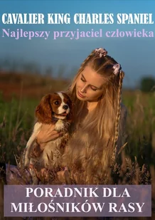 Cavalier King Charles Spaniel. Najlepszy przyjaciel człowieka. Poradnik dla miłośników rasy - E-booki - poradniki - miniaturka - grafika 1