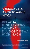 Publicystyka - Czekając na aresztowanie nocą. Relacja ujgurskiego świadka z ludobójstwa w Chinach - miniaturka - grafika 1