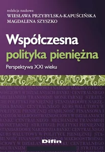 Przybylska-Kapuścińsk Wiesława, Szyszko Magdalena Współczesna polityka pieniężna Perspektywa XXI wieku - mamy na stanie, wyślemy natychmiast - Prawo - miniaturka - grafika 1