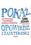 Psychologia - POKAŻ OPOWIEDZ I ZAINTERESUJ JAK PRZYGOTOWAĆ I PRZEPROWADZIĆ NIEZWYKŁĄ PREZENTACJĘ Dan Roam - miniaturka - grafika 1