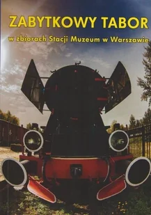 Zabytkowy tabor Stacji Muzeum w Warszawie - Książki o kulturze i sztuce - miniaturka - grafika 1