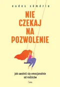Psychologia - Nie czekaj na pozwolenie. Jak uwolnić się emocjonalnie od rodziców - miniaturka - grafika 1