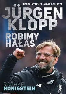 Raphael Honigstein Jurgen Klopp Robimy hałas - Sport i wypoczynek - miniaturka - grafika 1