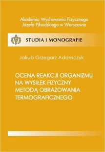 Ocena reakcji organizmu na wysiłek fizyczny metodą obrazowania termograficznego Jakub Adamczyk - E-booki - sport - miniaturka - grafika 1