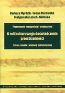 Kulturoznawstwo i antropologia - UMCS Wydawnictwo Uniwersytetu Marii Curie-Skłodows Przestrzenie rzeczywiste i wyobrażone O roli kulturowego doświadczenia przestrzenności - Barbara Myrdzik, Morawskla Iwona, Małgorzata Latoch-Zielińska - miniaturka - grafika 1