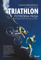 Sport i wypoczynek - Łukasz Remisiewicz Triatlon.Potrójna pasja od pierwszego treningu do mety - miniaturka - grafika 1