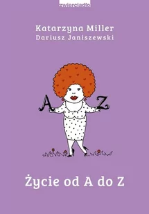 Dariusz Janiszewski; Katarzyna Miller Życie od A do Z - Poradniki psychologiczne - miniaturka - grafika 1