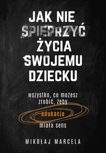 Jak nie spieprzyć życia swojemu dziecku Nowa - Pedagogika i dydaktyka - miniaturka - grafika 1