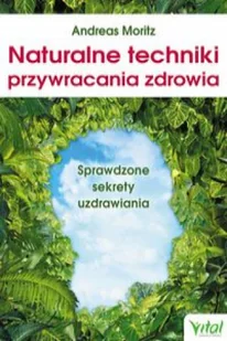 Naturalne Techniki Przywracania Zdrowia Sprawdzone Sekrety Uzdrawiania Andreas Moritz - Książki medyczne - miniaturka - grafika 2