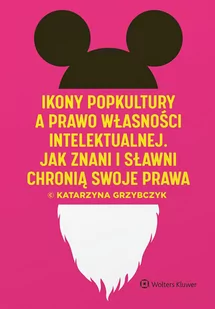 Grzybczyk Katarzyna Ikony popkultury a prawo własności intelektualnej. Jak znani i sławni chronią swoje prawa - Prawo - miniaturka - grafika 1