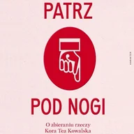 Audiobooki - literatura piękna - Patrz pod nogi. O zbieraniu rzeczy Kora Tea Kowalska - miniaturka - grafika 1