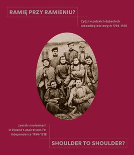 Ramię przy ramieniu   Shoulder to shoulder Żydzi w polskich dążeniach niepodległościowych 1794-1918   Jewish involvement in Polands aspiration - Historia świata - miniaturka - grafika 1