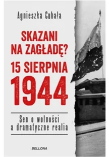 Bellona Skazani na zagładę. 15 sierpnia 1944. Sen o wolności a dramatyczne realia - AGNIESZKA CUBAŁA - Historia Polski Bellona Skazani na zagładę. 15 sierpnia 1944. Sen o wolności a dramatyczne realia - AGNIESZKA CUBAŁA - Historia Polski - miniaturka - grafika 3